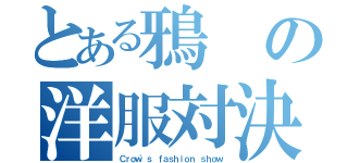 とある鴉の洋服対決（Ｃｒｏｗ'ｓ ｆａｓｈｉｏｎ ｓｈｏｗ）