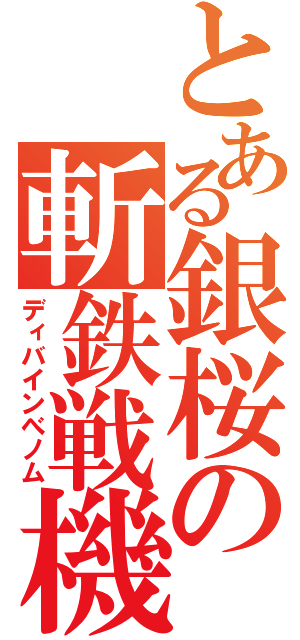 とある銀桜の斬鉄戦機（ディバインべノム）