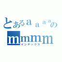 とあるａａａａａのｍｍｍｍｍｍｍ（インデックス）