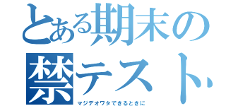 とある期末の禁テスト（マジデオワタできるときに）