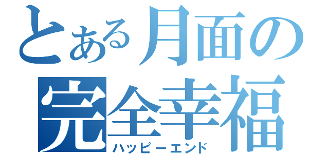 とある月面の完全幸福（ハッピーエンド）