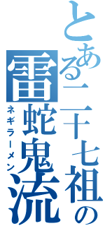 とある二十七祖の雷蛇鬼流祭（ネギラーメン）