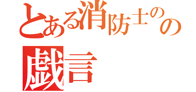 とある消防士のの戯言（）