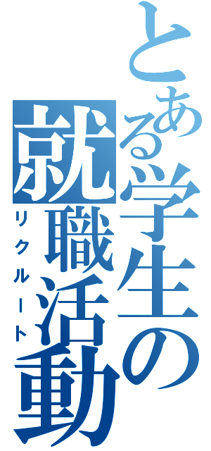 とある学生の就職活動（リクルート）