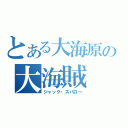 とある大海原の大海賊（ジャック・スパロー）