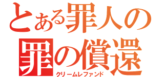 とある罪人の罪の償還（クリームレファンド）