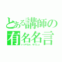 とある講師の有名名言（いつやるか、今でしょ）