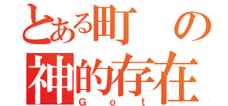 とある町の神的存在（Ｇｏｔ）