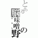 とあるの脳味噌野郎Ⅱ（ひろし）