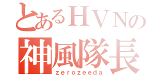 とあるＨＶＮの神風隊長（ｚｅｒｏｚｅｅｄａ）