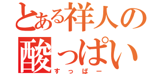 とある祥人の酸っぱい食べ物（すっぱー）