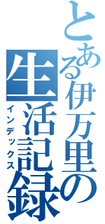 とある伊万里の生活記録（インデックス）