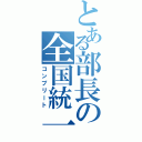 とある部長の全国統一（コンプリート）