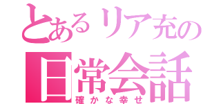 とあるリア充の日常会話（確かな幸せ）