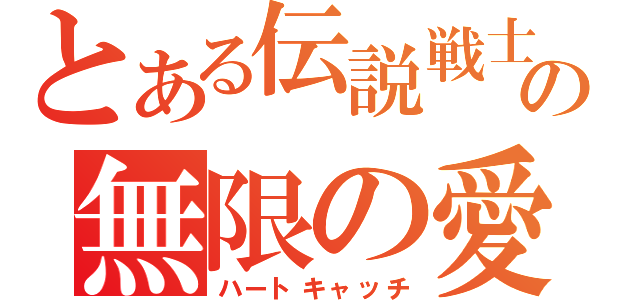 とある伝説戦士の無限の愛（ハートキャッチ）