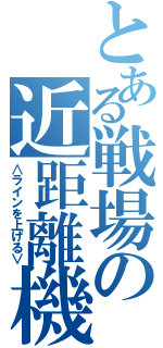 とある戦場の近距離機（∧ラインを上げる∨）