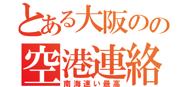 とある大阪のの空港連絡（南海速い最高）