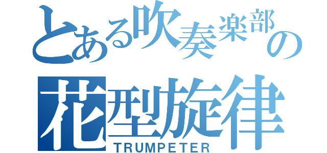 とある吹奏楽部の花型旋律（ＴＲＵＭＰＥＴＥＲ）