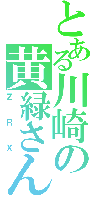 とある川崎の黄緑さん（ＺＲＸ）