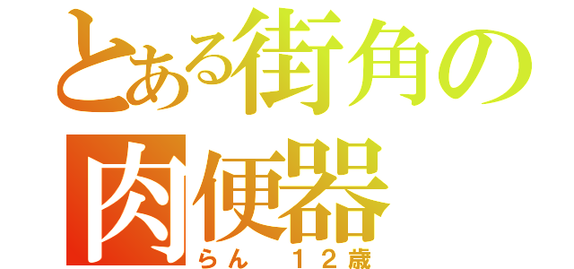 とある街角の肉便器（らん　１２歳）