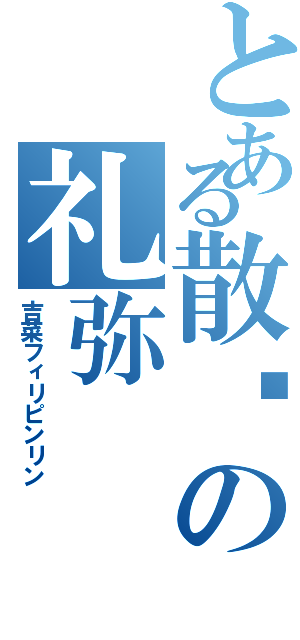 とある散华の礼弥（吉菜フィリピンリン）