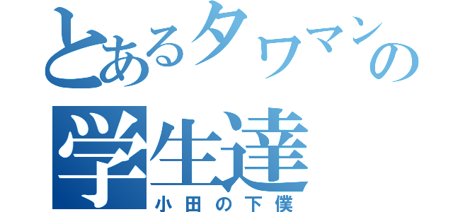 とあるタワマン？の学生達（小田の下僕）