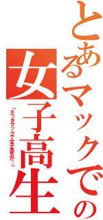 とあるマックでの女子高生（「さっきマックで女子高生が…」）