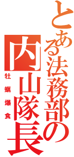 とある法務部の内山隊長Ⅱ（牡蠣爆食）