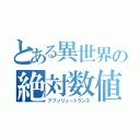 とある異世界の絶対数値（アブソリュートランス）