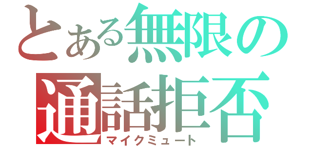 とある無限の通話拒否（マイクミュート）