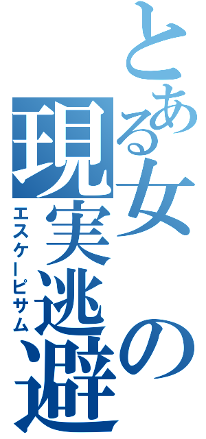 とある女の現実逃避（エスケーピサム）