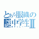 とある服織の謎中学生Ⅱ（ますっしー）