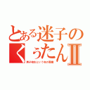 とある迷子のくぅたんⅡ（男子校生という名の悪魔）