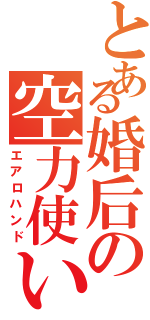 とある婚后の空力使い（エアロハンド）