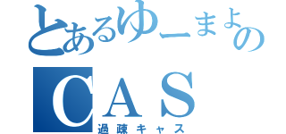 とあるゆーまよのＣＡＳ（過疎キャス）