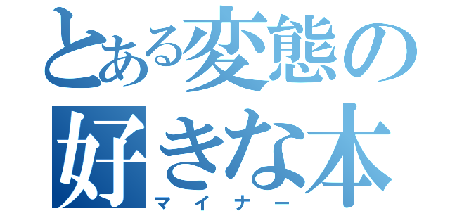 とある変態の好きな本（マイナー）