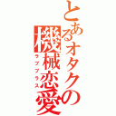 とあるオタクの機械恋愛（ラブプラス）