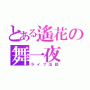 とある遙花の舞一夜（ライブ活動）