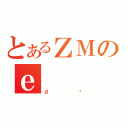 とあるＺＭのｅ（ｄȂ）