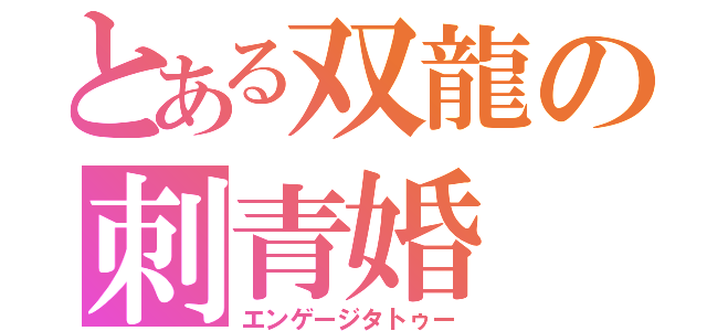 とある双龍の刺青婚（エンゲージタトゥー）