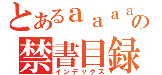 とあるａａａａａａの禁書目録（インデックス）