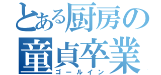 とある厨房の童貞卒業（ゴールイン）