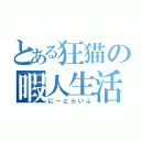 とある狂猫の暇人生活（にーとらいふ）