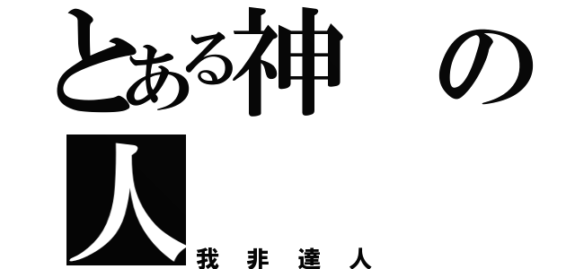 とある神の人（我非達人）