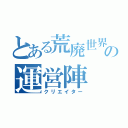 とある荒廃世界のの運営陣（クリエイター）