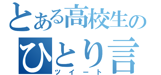 とある高校生のひとり言（ツイート）