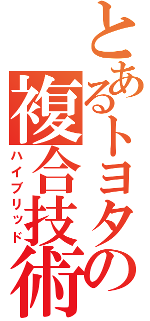 とあるトヨタの複合技術（ハイブリッド）