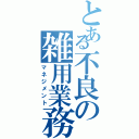 とある不良の雑用業務（マネジメント）