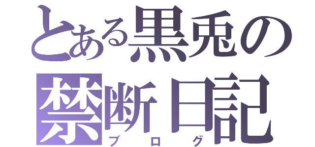 とある黒兎の禁断日記（ブログ）