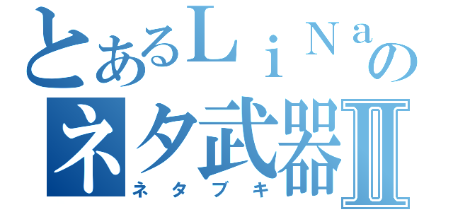 とあるＬｉＮａｌｌｙのネタ武器ＡＩＭⅡ（ネタブキ）